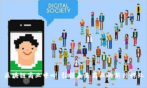 区块链商业中心：引领未来商业的新兴行业