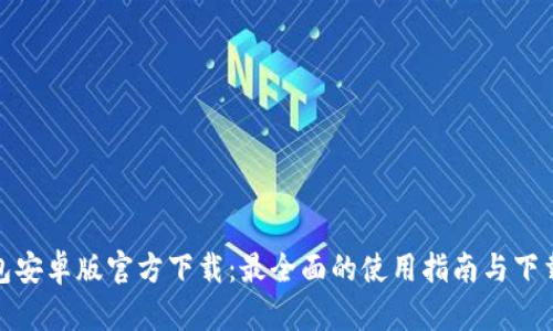 TP钱包安卓版官方下载：最全面的使用指南与下载地址