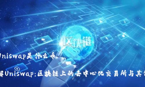 区块链Uniswap是什么币

深入了解Uniswap：区块链上的去中心化交易所与其代币解析