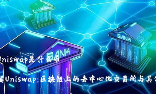 区块链Uniswap是什么币

深入了解Uniswap：区块链上的去中心化交易所与其代币解析