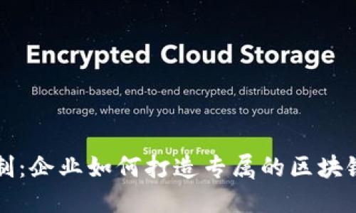 区块链定制：企业如何打造专属的区块链解决方案