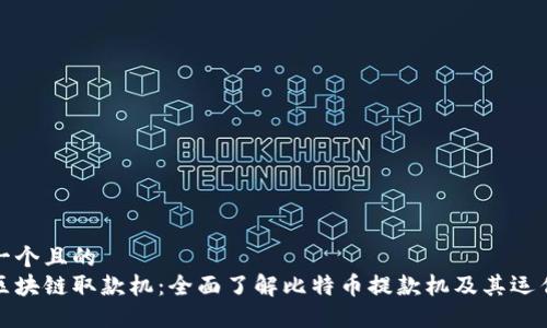 思考一个且的
深圳区块链取款机：全面了解比特币提款机及其运作机制