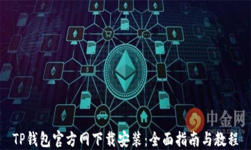 
TP钱包官方网下载安装：全面指南与教程