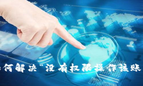 TP钱包：如何解决“没有权限操作该账号”的问题