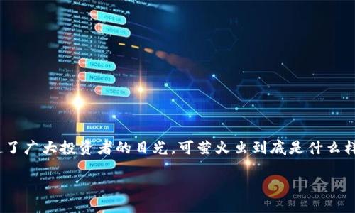 萤火虫是什么？——全面了解萤火虫区块链币种

近年来，区块链技术的快速发展，让人们开始关注各种各样的数字货币。在这其中，有一种被称为“萤火虫”的币种逐渐引起了广大投资者的目光。可萤火虫到底是什么样的币种，它的特点、用途和潜力又有哪些呢？本文将为您深度解析这项资产的方方面面，为您的投资决策提供一定的参考。

萤火虫区块链币种详解：潜力巨大的数字资产