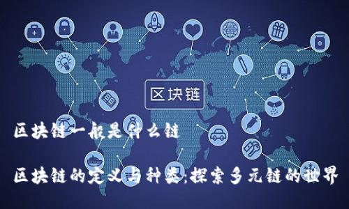 区块链一般是什么链

区块链的定义与种类：探索多元链的世界