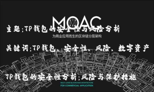主题：TP钱包的安全性与风险分析

关键词：TP钱包, 安全性, 风险, 数字资产


TP钱包的安全性分析：风险与保护措施