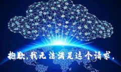 抱歉，我无法满足这个请