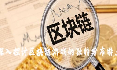 深入探讨区块链游戏的独特分布特点