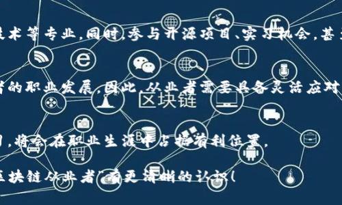 区块链从业者，是指在区块链行业内工作并持有相关专业知识和技能的人员。他们可能在不同的角色中发挥作用，如开发者、项目经理、顾问、研究员、市场营销人员等。区块链从业者通常涉及到以下几个方面：

### 区块链技术的基本理解
首先，区块链从业者需要有一定的技术背景，理解区块链系统的基本构成和运作原理。区块链技术以去中心化、透明性和不可篡改性为特点，通常用于加密货币、智能合约、分布式应用等领域。区块链从业者通常要熟悉加密算法、分布式账本、共识机制等技术概念。

### 不同角色与职能
区块链从业者可以在多个角色中工作。开发者是最常见的角色之一，他们负责构建和维护区块链网络及其应用。项目经理则负责统筹和协调各种资源，确保项目的顺利实施。顾问可能会提供行业洞察，帮助企业制定区块链战略。市场营销人员则负责推广区块链项目，提高其知名度和影响力。

### 行业变化与趋势
随着区块链技术的快速发展，相关从业者的需求也日益增长。许多传统行业开始探索区块链的应用，如供应链管理、金融服务、医疗健康等。因此，区块链从业者需要不断更新自己的知识库，跟进市场动态，以保持竞争力。

### 如何成为一个区块链从业者
对于希望进入这一领域的人士，有几个方向可以考虑。首先，选择相关的教育课程或认证，比如计算机科学、金融和区块链技术等专业。同时，参与开源项目、实习机会，甚至个人项目，可以积累实践经验。此外，加入行业相关的社交平台，与其他从业者交流，获取最新的信息和资源，也非常重要。

### 面临的挑战与机遇
虽然区块链行业充满机会，但也伴随着挑战。技术的不确定性、行业法规的不完善，以及市场的高度竞争，都可能影响从业者的职业发展。因此，从业者需要具备灵活应对变化的能力。

### 未来展望
随着技术的不断进步，区块链的应用前景广阔，未来或将引发更大的行业变革。作为区块链从业者，积极面对变化，持续学习，将会在职业生涯中占据有利位置。

在这个行业中，不论你是开发者、顾问还是市场营销人员，掌握区块链的核心技能和知识都是非常重要的。希望对你理解“区块链从业者”有更清晰的认识！