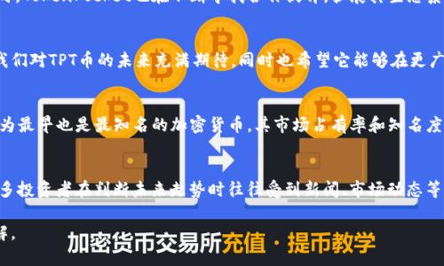 titileTPT币的现状与未来价值分析，探索数字货币的潜力
TPT币, 数字货币, 投资分析, 加密货币市场/guanjianci

一、TPT币简介
TPT币，全名为“TokenPocket Token”，是TokenPocket平台推出的一种数字货币。TokenPocket作为一个去中心化的钱包和跨链资产管理平台，致力于为用户提供安全便捷的数字资产存储和交易服务。TPT币的出现不仅仅是为了满足用户的交易需求，更是为了促进整个生态系统的发展。

二、TPT币的市场表现
在过去几个月中，TPT币的价格经历了剧烈的波动。从低谷到高峰，涨幅引人注目。根据市场的数据，TPT币在某些时段达到了历史最高位，但随之而来的调整也让很多投资者感到忐忑。我们可以通过K线图观察到，在2023年的某些关键时间点，TPT币的交易量显著增加，这表明其市场认可度在提升。

三、TPT币的使用场景
在众多的加密货币中，TPT币凭借其特有的优势，找到了一些特定的使用场景。首先，TPT币可以被用于支付TokenPocket平台内的各项服务费用，例如交易手续费等。此外，在某些合作项目中，TPT币还可能用于激励用户参与生态建设，如通过持有TPT币获得代币分红或交易折扣等。

四、投资TPT币的风险和机遇
尽管TPT币在市场上表现不俗，但作为一种新兴的数字货币，投资时的风险仍需引起高度警惕。市场的不确定性、监管政策的变化、技术的不断迭代等，都是影响其价值的重要因素。相对而言，TPT币的潜在机遇在于其背后的平台支持和应用场景的发展。对于投资者来说，选择一个好的切入点至关重要。

五、如何评估TPT币的未来价值
未来价值的评估往往需要综合考虑多个方面。首先是市场需求的变化，用户对TokenPocket平台的需求是否会持续增长；其次是技术的迭代与更新，TPT币是否能够保持其技术优势，适应市场的变化；最后，监管政策的影响也不容忽视。一个良好的政策环境将对TPT币的稳定发展提供保障。

六、如何安全地投资TPT币
在决定投资TPT币之前，确保采取必要的安全措施至关重要。首先，建议用户选择知名度高、口碑好的交易所进行交易；其次，切勿将大的资产集中在一个地方存放，使用冷钱包等安全方式存储长期持有的资产；此外，定期查看市场动态，及时调整自己的投资策略。

七、社区与生态建设
TPT币的成功不仅仅依赖于技术和市场，还需要健康的社区和生态环境支持。TokenPocket的社区活跃度较高，用户可以在多个社交平台上找到相关讨论和技术支持。同时，TokenPocket也在不断寻找合作伙伴，扩展其生态系统，这对TPT币的长期发展将有积极影响。

八、总结与展望
总体来说，TPT币作为一项新兴的数字资产，展现出一定的价值潜力。然而，在投资过程中，要理智对待风险与收益，保持对市场动态的敏感。随着区块链技术的不断发展，我们对TPT币的未来充满期待，同时也希望它能够在更广泛的应用场景中展现价值。

相关问题一：TPT币如何与其他数字货币相比？
TPT币在生态系统和市场定位上与其他主流数字货币（如比特币、以太坊等）有所不同。特别是在小型项目和创新平台中，TPT币的市场竞争力尤其突出。以比特币为例，作为最早也是最知名的加密货币，其市场占有率和知名度毋庸置疑，但其交易速度和手续费等问题一直备受诟病。而TPT币因其背后的TokenPocket平台，能够在交易速度和灵活性上更有优势，适合日常琐碎的支付或小额交易。

相关问题二：哪些因素可能会影响TPT币的价格波动？
TPT币的价格波动往往受到多种因素的影响。首先是市场供需关系，若对TPT币的需求量增加而发行量不变，价格自然而然会上涨；其次是整体经济环境和投资者情绪，许多投资者在判断未来走势时往往受到新闻、市场动态等外部因素的影响。此外，政策法规的变化也可能导致投资者的信心波动，从而影响价格。

总之，TPT币在数字货币市场中具有其独特的价值和吸引力，但作为投资者，我们永远不能忽视背后的风险和不确定性。希望本文能够帮助你对TPT币有一个更全面的了解。