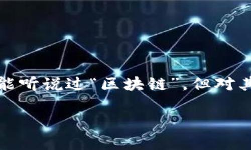 在当今数字经济快速发展的背景下，区块链作为一种颠覆传统商业模式的技术，正日益受到关注与重视。很多人可能听说过“区块链”，但对其具体含义和应用领域仍然不够了解。本文将深入探讨迅解区块链的意义与作用，帮助你更好地理解这一前沿科技。

迅解区块链：打开数字信任的新篇章