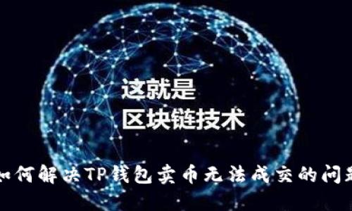 如何解决TP钱包卖币无法成交的问题