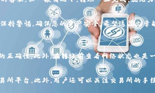 优质将TP钱包中的BNB安全快速转移到交易所的方法

  将TP钱包中的BNB安全快速转移到交易所的方法 / 
 guanjianci TP钱包, BNB, 交易所, 转账 /guanjianci 

引言
对于加密货币交易者而言，资金的转移往往是一个必不可少的环节。在众多的加密货币钱包中，TP钱包因其便捷的操作和安全性备受青睐。然而，对于新手用户来说，将TP钱包中的BNB转移到交易所，可能会感到有些困惑。在这篇文章中，我们将详细解析这一过程，以帮助您顺利完成这一交易操作。

什么是TP钱包？
TP钱包是一款支持多种加密货币的数字钱包，尤其在移动端的使用上，给用户带来了极大的便利。它不仅支持BNB，还能存储以太坊、比特币等多种主流币种。用户可以在TP钱包中轻松进行资产管理，包括存储、接收和转账等功能。

为什么选择将BNB转移到交易所？
许多用户选择将BNB转移到交易所，主要是为了更好的交易机会。一方面，交易所提供多种货币交易对，用户可以根据市场行情进行交易；另一方面，交易所一般具有更高的流动性，能够更快速地完成交易。此外，某些平台可能提供基于BNB的交易手续费折扣，增加了将BNB转到交易所的吸引力。

准备工作：确保账户安全
在任何加密货币操作之前，首先要确保您的个人账户安全。检查您的TP钱包是否已启用双重验证，并确保交易所的账户同样具备相应的安全措施。此外，建议您在转账前备份好您的钱包地址和私钥信息，以备不时之需。

步骤一：获取交易所钱包地址
在决定将BNB转移到交易所之前，您需要获取交易所的BNB钱包地址。通常，您需要先登录您的交易所账户，进入资金管理部分，找到BNB充值选项。此时，系统将向您显示一个二维码以及对应的地址，将其复制下来，或保存到安全的地方。

步骤二：打开TP钱包进行转账
接下来，打开您的TP钱包，找到BNB的资产管理页面。在此页面上，您会看到“转账”或“发送”按钮，点击进入后，输入您刚才复制的交易所钱包地址。在这个过程中，确保地址的正确性非常重要，因为一旦转账，无法撤回！

步骤三：确认转账信息
填写完地址后，您需要输入要转账的BNB数量，以及可能会收取的转账手续费。在确认所有信息无误后，点击“确认”按钮。此时，TP钱包会要求您进行一次确认，确保是您本人发起的操作。

步骤四：等待转账确认
完成上述步骤后，转账申请将被发送到区块链网络进行处理。这通常会在几分钟内完成，但具体时间取决于网络的繁忙程度。在此过程中，您可以在TP钱包中查看转账状态，是否已经完成。

转账完成后如何确认？
当BNB成功转账到账后，您可以在交易所的资金管理页面中查看您的余额。如果余额未及时更新，可以稍等片刻，多刷新几次页面。有时网络拥堵可能导致更新延迟。

可能遇到的问题及解决方案
在转账过程中，有可能会遇到一些常见的问题，例如地址错误、手续费不足等。如果您发现地址填写错误，尽量立即联系交易所的客服，但一般情况下，转账一旦完成，就无力挽回。如果手续费不足，建议检查TP钱包设置及网络状况。

小结
将TP钱包中的BNB转移到交易所的过程相对简单，只要您注意事项和安全性，就可以顺利完成交易。不过，作为用户，也要时刻保持警惕，确保您的资产安全。希望这篇文章能够为您提供帮助，让您顺利玩转加密货币交易！

相关问题
h41. 转账失败的原因是什么？/h4
转账失败的原因通常包括但不限于以下几点：钱包地址错误、网络繁忙、Gas费不足等。在进行转账之前，一定要仔细检查地址的正确性。此外，在转账前查看网络状态也是一个好习惯，以避免因网络延迟而造成的转账失败。

h42. 如何选择合适的交易所？/h4
选择交易所时，可以根据以下几个因素进行比较：安全性、用户口碑、交易费用、币种丰富度等。建议选择知名度高、口碑好的交易所平台。此外，用户还可以关注交易所的手续费政策，某些交易所可能提供一定的交易优惠，尤其是使用平台币（如BNB）进行交易时，可以享受手续费折扣。