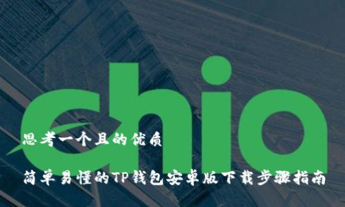 思考一个且的优质

简单易懂的TP钱包安卓版下载步骤指南