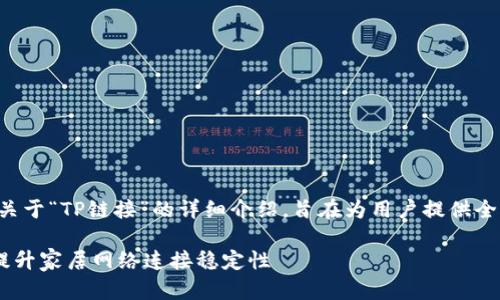 当然可以！以下是一个关于“TP链接”的详细介绍，旨在为用户提供全面的理解，同时进行了。

如何有效利用TP链接提升家居网络连接稳定性