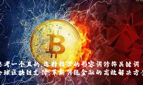 思考一个且的，选择精准的形容词修饰关键词  
全球区块链支付：革新传统金融的高效解决方案