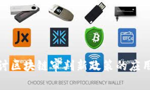 深入探讨区块链审判新政策的应用与影响