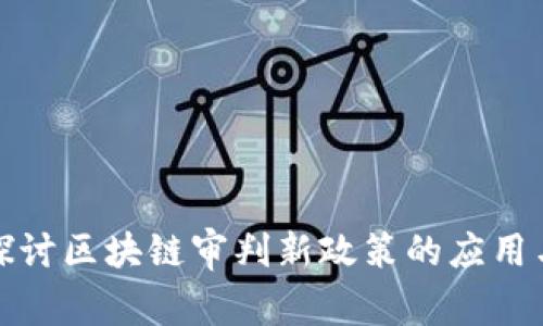 深入探讨区块链审判新政策的应用与影响