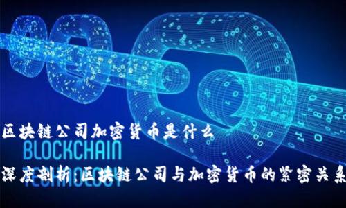 区块链公司加密货币是什么

深度剖析：区块链公司与加密货币的紧密关系