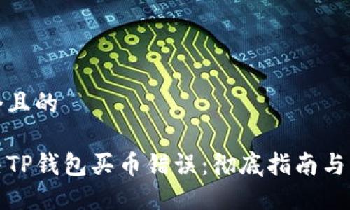 思考一个且的

如何解决TP钱包买币错误：彻底指南与解决方案
