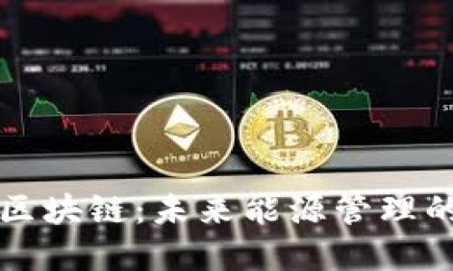 深入探讨能源区块链：未来能源管理的智能解决方案