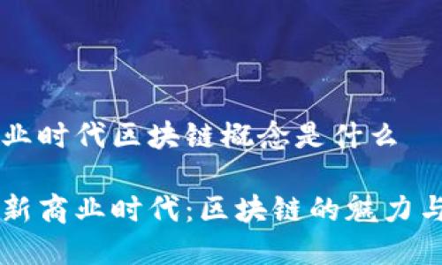 新商业时代区块链概念是什么

理解新商业时代：区块链的魅力与应用