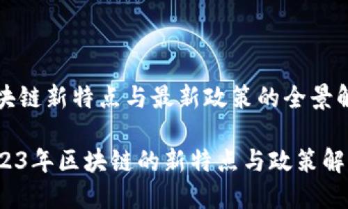 区块链新特点与最新政策的全景解读

2023年区块链的新特点与政策解读