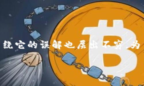 思考一个且的

在如今的数字时代，区块链技术如火如荼，但与此同时，围绕它的误解也层出不穷。为了帮助更好地理解这一新兴技术，我为您准备了一个优质

揭开区块链神秘面纱：深度解析常见误解与真相