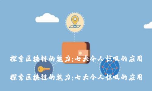 探索区块链的魅力：七大令人惊叹的应用

探索区块链的魅力：七大令人惊叹的应用