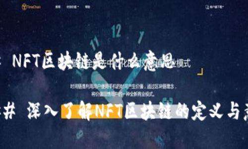 ## NFT区块链是什么意思

### 深入了解NFT区块链的定义与意义