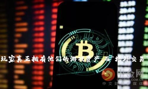 区块链游戏场外交易是什么

区块链技术的迅猛发展为众多产业注入了新的活力，尤其是在游戏领域，区块链游戏逐渐成为一种新兴的娱乐方式。与传统游戏不同，区块链游戏允许玩家真正拥有他们的游戏资产。而“场外交易”这一概念在这一环境中得到了前所未有的应用。本文将深入探讨区块链游戏的场外交易，这不仅涉及技术层面，更关乎玩家们的游戏体验和经济利益。

全面解析区块链游戏场外交易的机制与前景