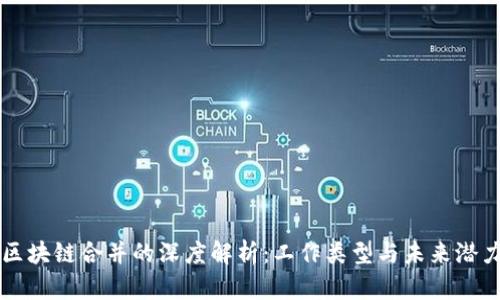 区块链合并的深度解析：工作类型与未来潜力