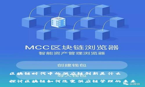 区块链时代中的供应链创新是什么

探讨区块链如何改变供应链管理的未来