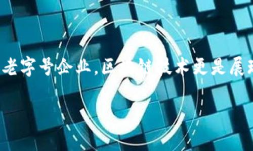 区块链老字号特点是什么

在互联网的浪潮中，许多行业都经历了巨大的变革，而区块链技术正逐渐成为推动这场变革的重要力量。特别是在一些传统行业，例如老字号企业，区块链技术更是展现了独特的优势。那么，什么是区块链老字号？它与传统的老字号相比，究竟具备哪些独特的特点呢？接下来，我们将一一揭开这些谜底。

区块链技术赋能老字号的独特优势与特点