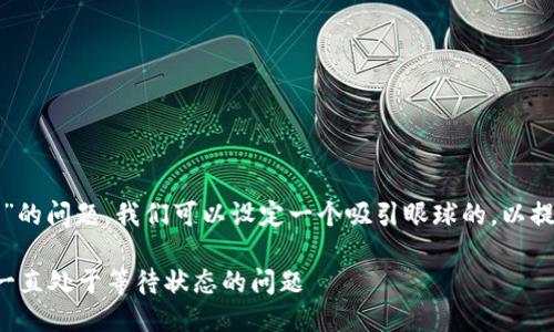 思考一个且的

为了解决“TP钱包买币但一直在交易中”的问题，我们可以设定一个吸引眼球的，以提高搜索引擎（）的效果。以下是一个建议

如何解决TP钱包购买加密货币时交易一直处于等待状态的问题