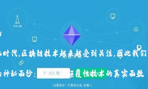 思考一个且的

在当今数字化时代，区块链技术越来越受到关注，因此我们可以考虑如下

揭开区块链的神秘面纱：了解这一颠覆性技术的真实面貌