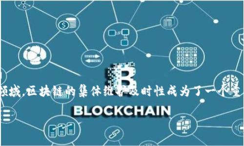 区块链集体维护的及时性解读

在数字化时代，区块链技术以其透明性、安全性和去中心化的特性逐渐走进我们的生活。尤其是在金融、供应链管理和社会治理等领域，区块链的集体维护及时性成为了一个重要的话题。那么，什么是区块链的集体维护及时性呢？它又如何影响着我们的生活和产业发展呢？本文将对这些问题进行深入探讨。

区块链集体维护及时性的深度分析
