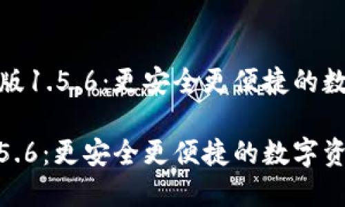 探索TP钱包最新版1.5.6：更安全更便捷的数字资产管理体验

TP钱包最新版1.5.6：更安全更便捷的数字资产管理体验