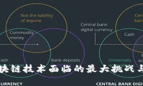 ### 区块链技术面临的最大挑战与解决方案