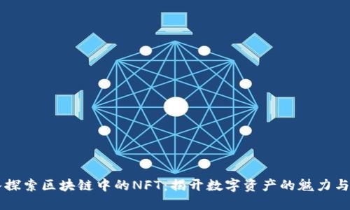 深入探索区块链中的NFT：揭开数字资产的魅力与潜力