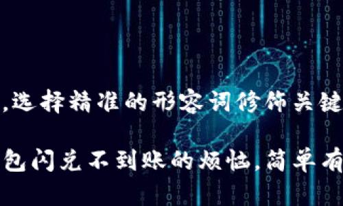 思考一个且的，选择精准的形容词修饰关键词：

如何解决TP钱包闪兑不到账的烦恼，简单有效的解决方案