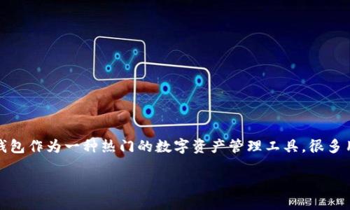 思考一个且的

在现代社会，数字钱包已经成为我们日常生活中不可或缺的一部分。而TP钱包作为一种热门的数字资产管理工具，很多用户在使用过程中可能会遇到错误和问题。那么，我以此为主题，设计一个 

TP钱包出错怎么办？解决方法与技巧分享