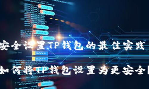 安全设置TP钱包的最佳实践

如何将TP钱包设置为更安全？