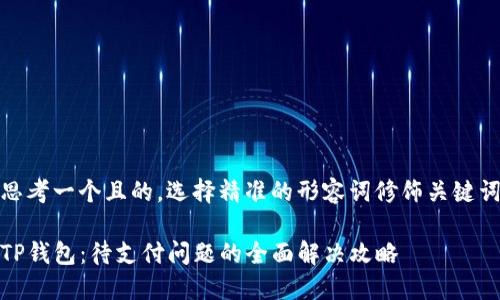 思考一个且的，选择精准的形容词修饰关键词

TP钱包：待支付问题的全面解决攻略