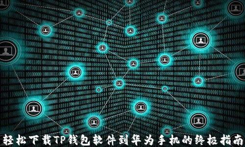 
轻松下载TP钱包软件到华为手机的终极指南