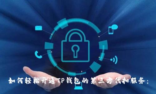 如何轻松开通TP钱包的第三方代扣服务：