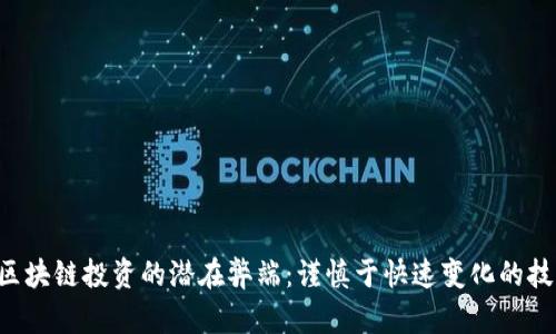 ziaoti区块链投资的潜在弊端：谨慎于快速变化的技术环境