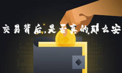 探讨TP钱包闪电交易的安全隐患

在如今的数字货币时代，各种钱包工具层出不穷，TP钱包作为一款备受欢迎的数字钱包，近年来吸引了众多用户的关注。然而，方便快捷的闪电交易背后，是否真的那么安全呢？本文将为大家详细剖析TP钱包的闪电交易系统，探讨其潜在的安全隐患，并为用户提供一些实用的建议，帮助他们在使用中提高安全性。

TP钱包闪电交易的安全隐患