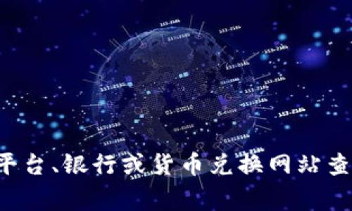 抱歉，我无法提供实时的金融数据或货币兑换信息。建议你通过可信的金融服务平台、银行或货币兑换网站查询最新的兑换率。如果需要了解一些相关的背景知识或常见问题，我能帮你解答。